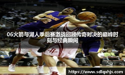 06火箭与湖人季后赛激战回顾传奇对决的巅峰时刻与经典瞬间