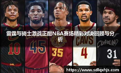 雷霆与骑士激战正酣NBA赛场精彩对决回顾与分析