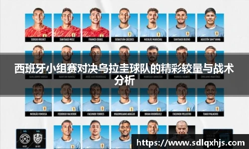 西班牙小组赛对决乌拉圭球队的精彩较量与战术分析