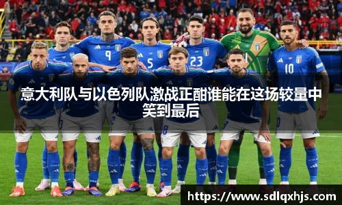 意大利队与以色列队激战正酣谁能在这场较量中笑到最后